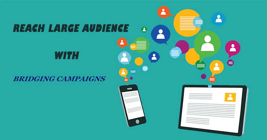 Bridging Technologies Campaigns for large audience reach